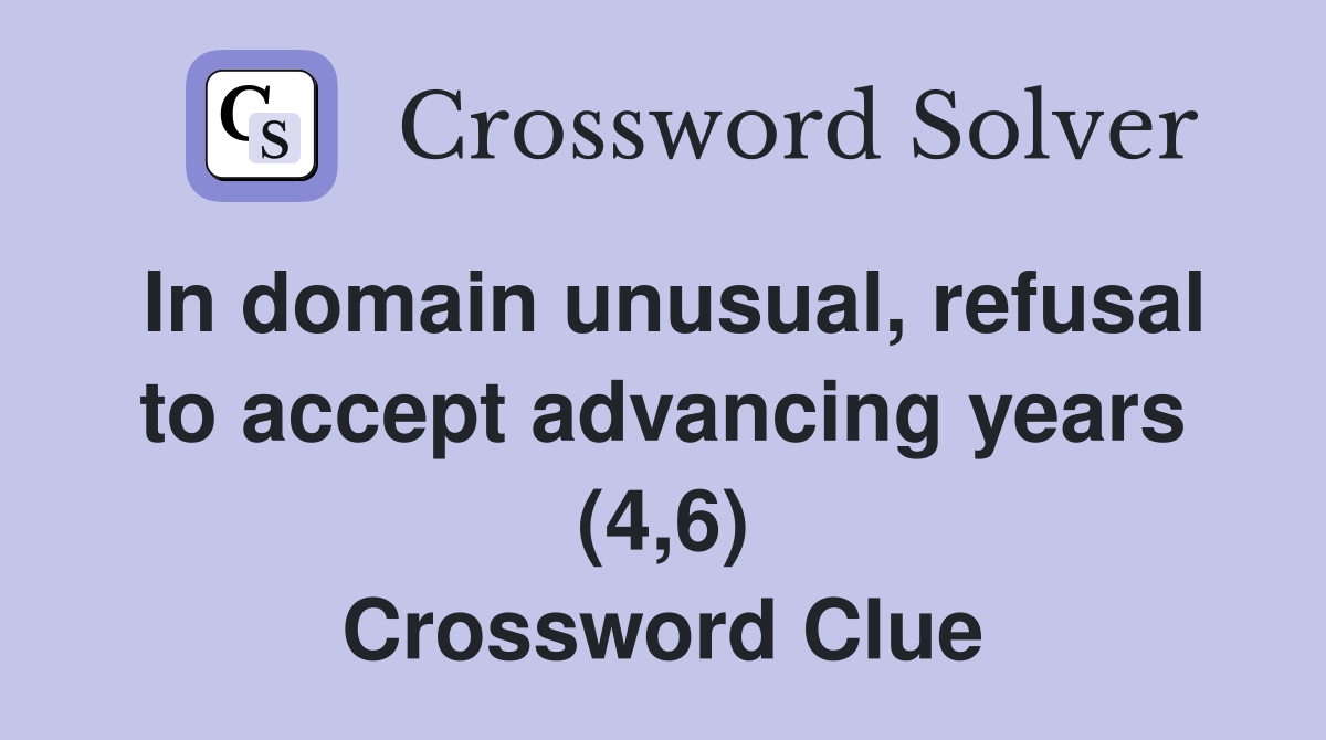 In domain unusual, refusal to accept advancing years (4,6) Crossword Clue