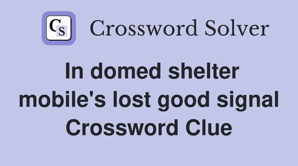 In domed shelter mobile's lost good signal Crossword Clue