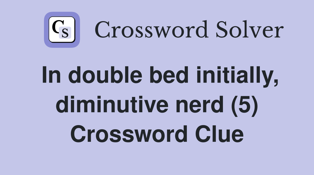 In double bed initially, diminutive nerd (5) Crossword Clue