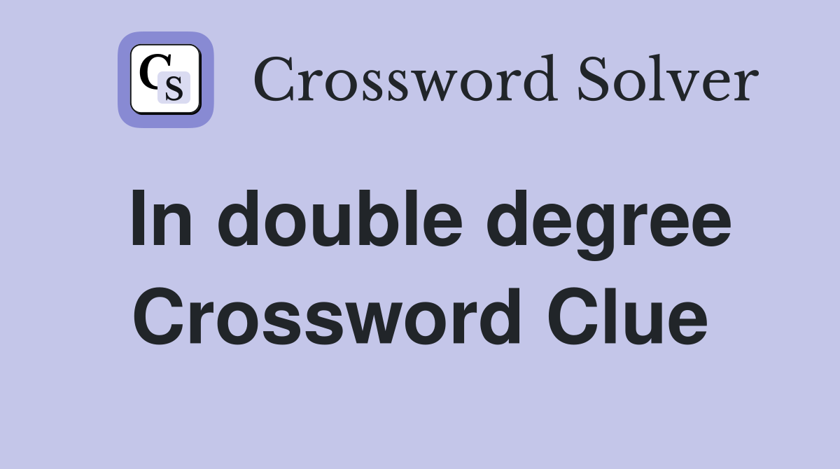 In double degree Crossword Clue