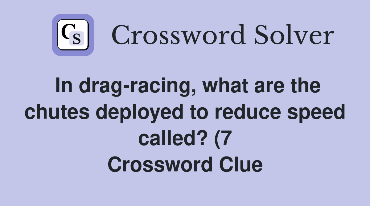In drag racing what are the chutes deployed to reduce speed called? (7 In drag racing what are the chutes deployed to reduce speed called? (7