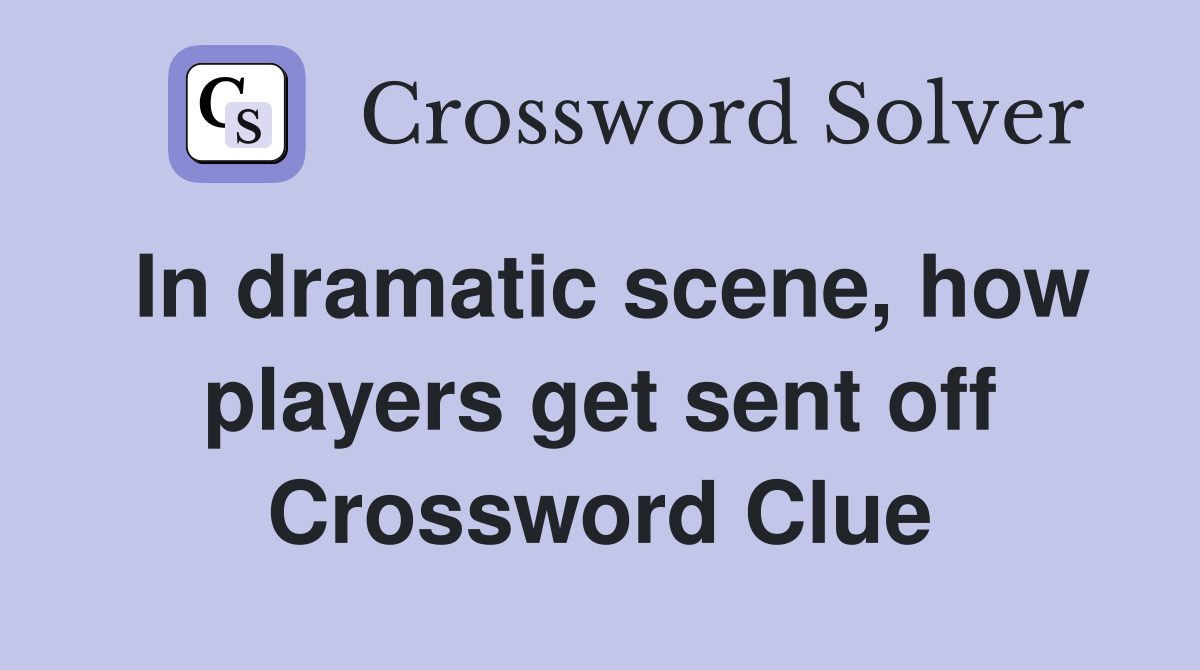 In dramatic scene, how players get sent off Crossword Clue