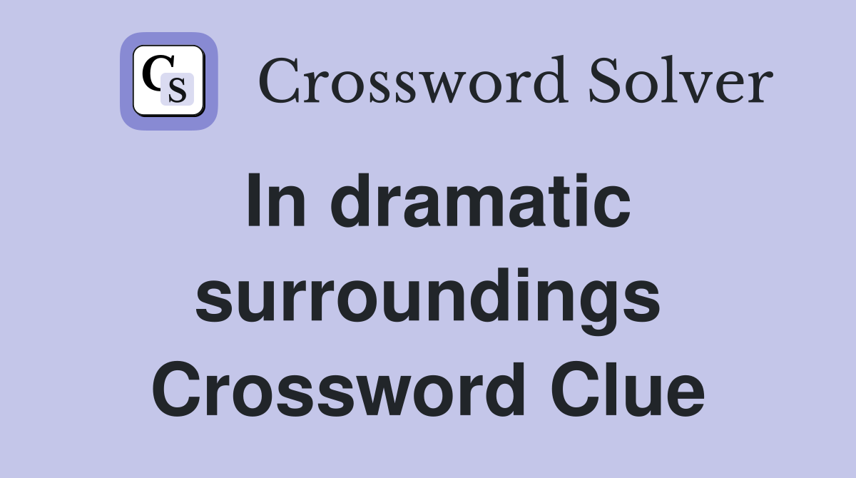 In dramatic surroundings Crossword Clue