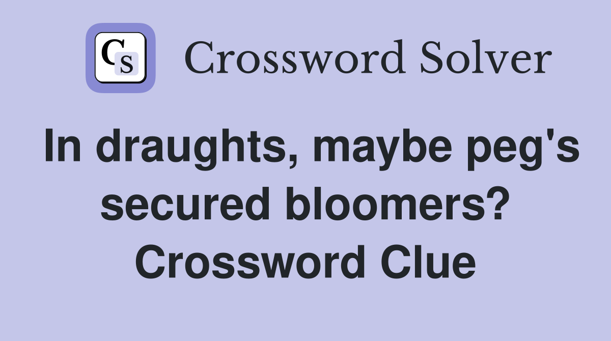 In draughts, maybe peg's secured bloomers? Crossword Clue