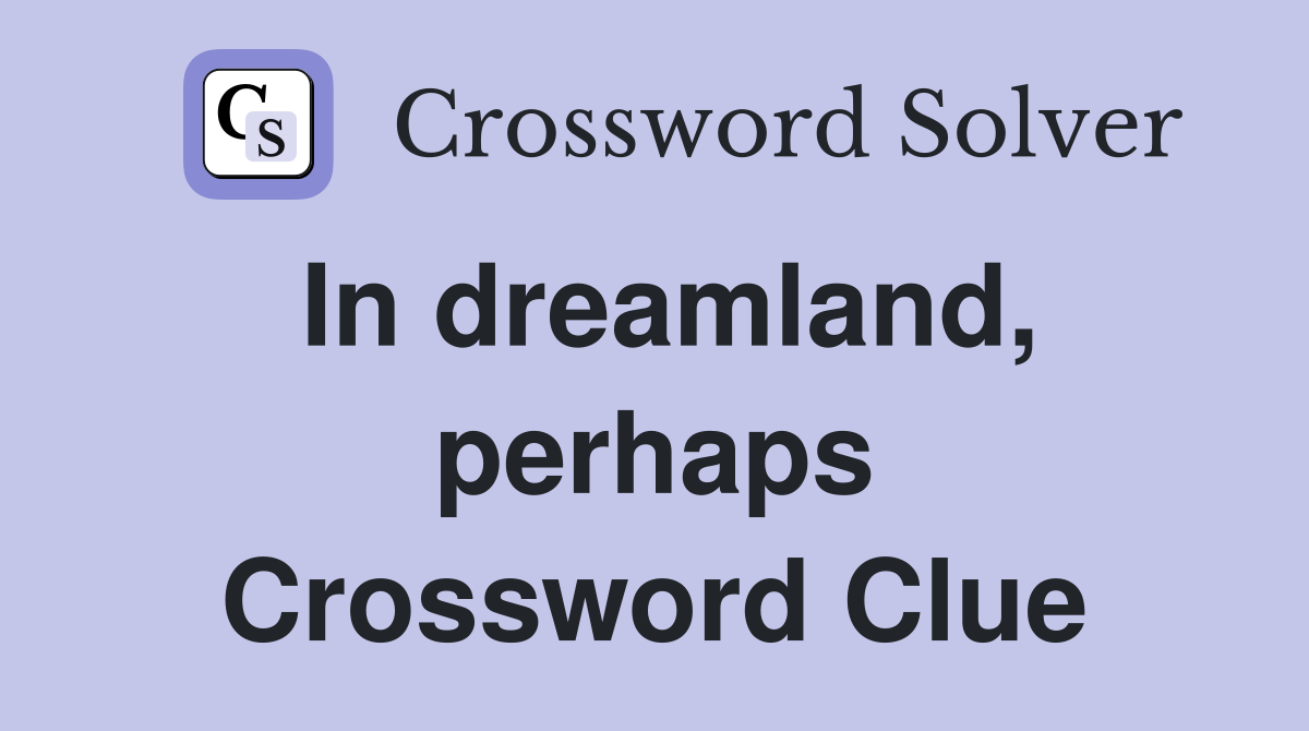 In dreamland, perhaps Crossword Clue