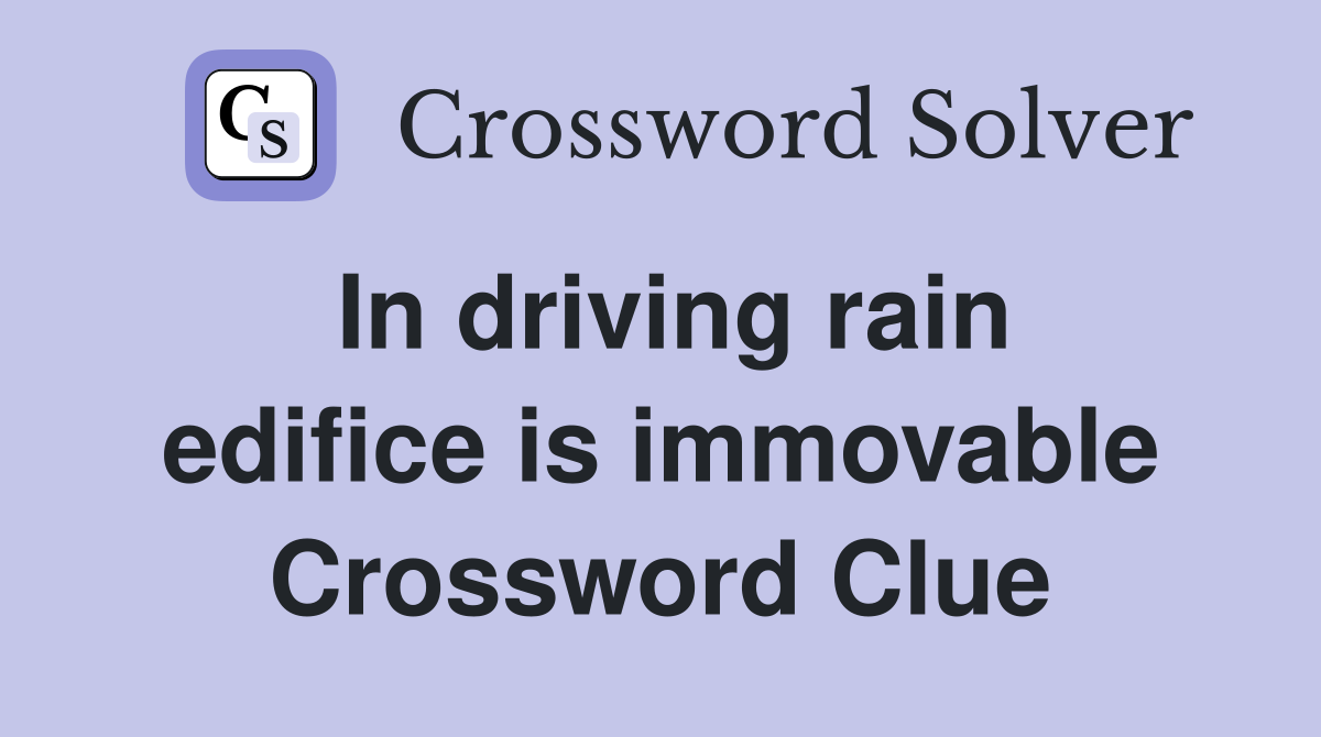 In driving rain edifice is immovable Crossword Clue