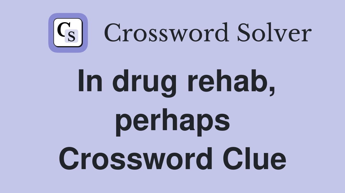 In drug rehab, perhaps Crossword Clue