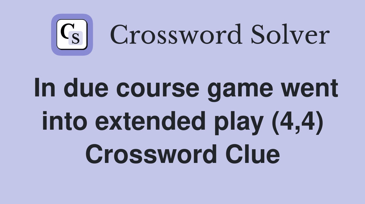 In due course game went into extended play (4,4) Crossword Clue