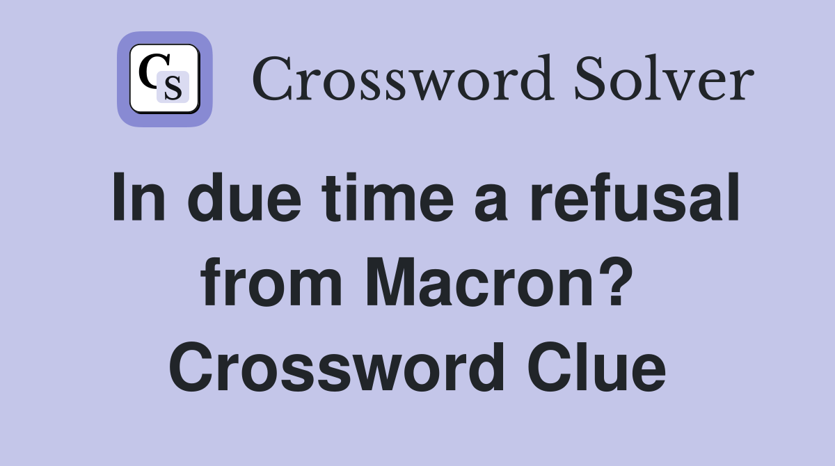 In due time a refusal from Macron? Crossword Clue