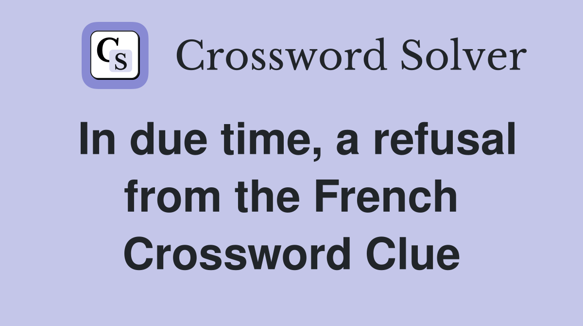 In due time, a refusal from the French Crossword Clue