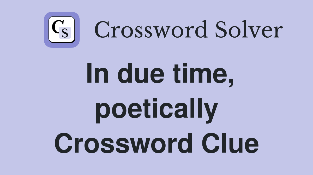 In due time, poetically Crossword Clue