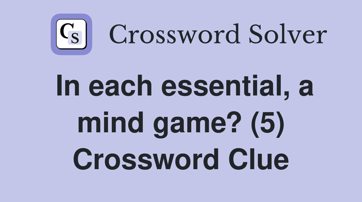 In each essential, a mind game? (5) Crossword Clue
