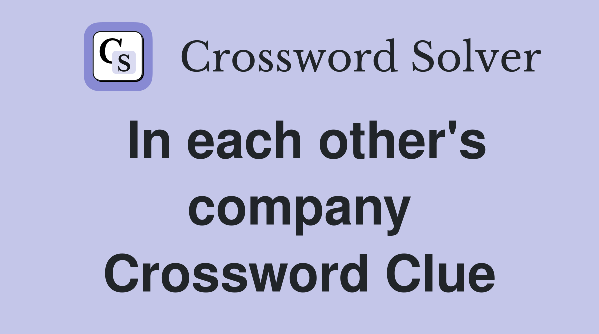 In each other's company Crossword Clue