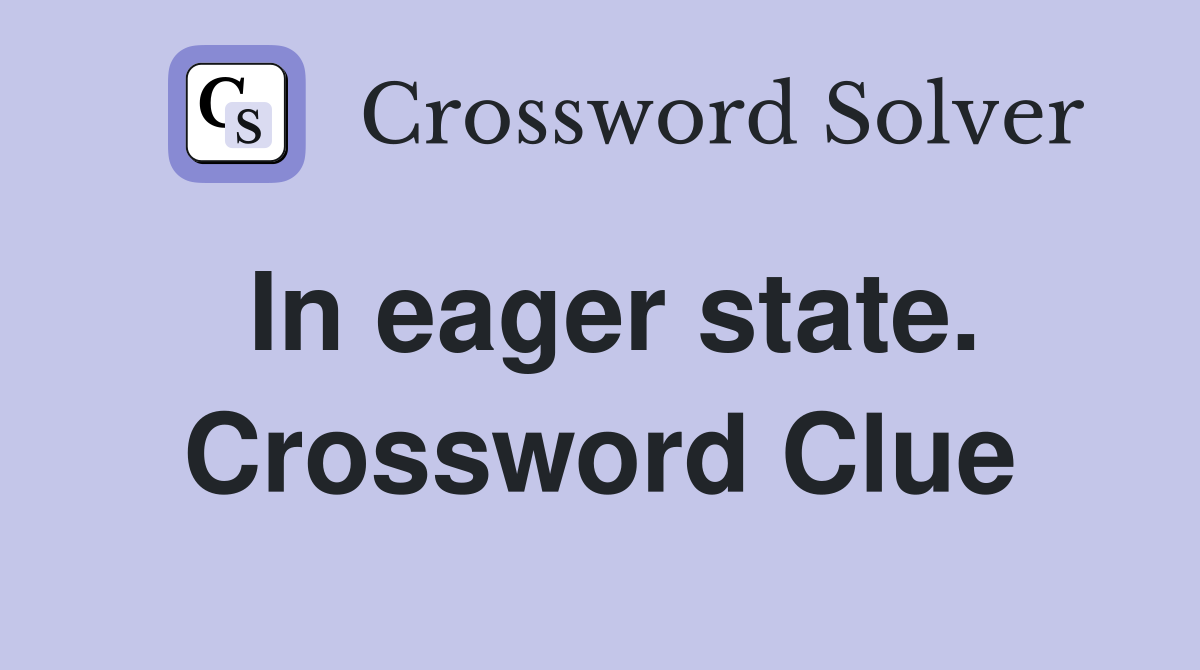 In eager state. Crossword Clue