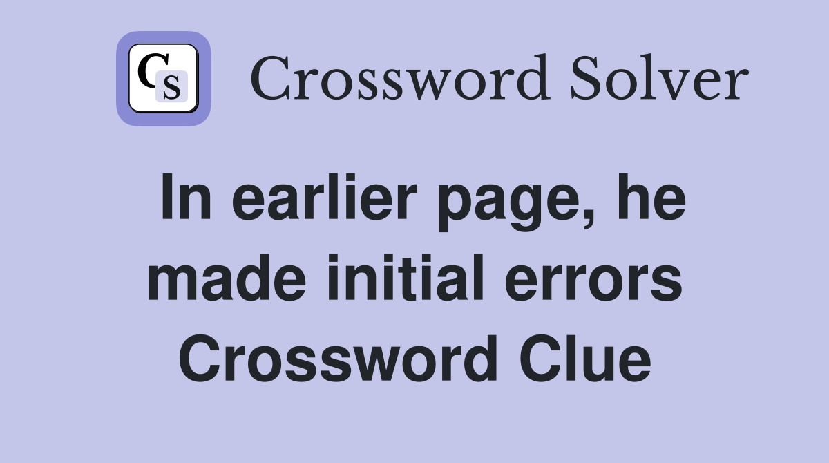 In earlier page, he made initial errors Crossword Clue