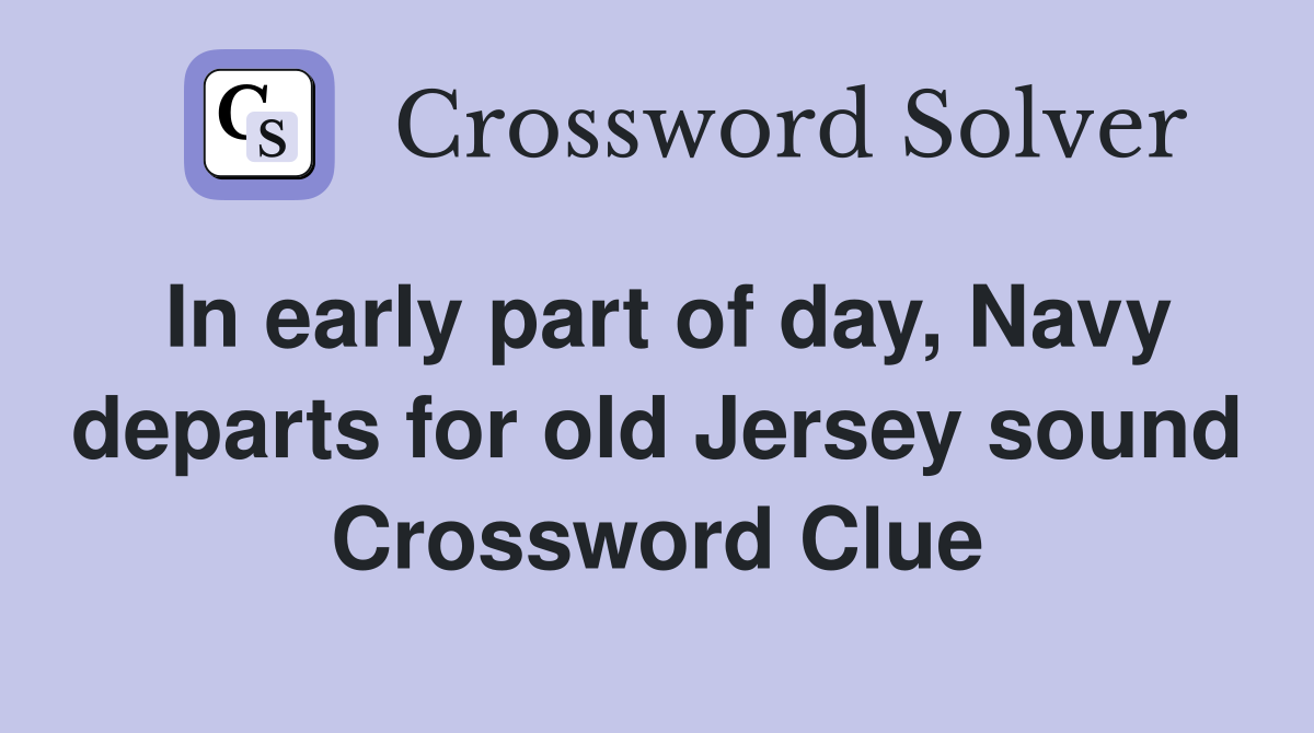 In early part of day, Navy departs for old Jersey sound Crossword Clue