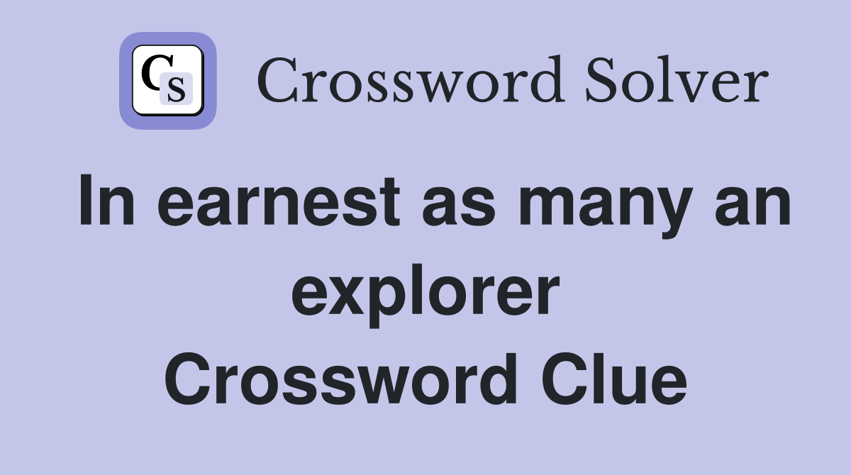In earnest as many an explorer Crossword Clue