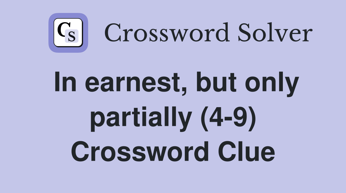 In earnest, but only partially (4-9) Crossword Clue