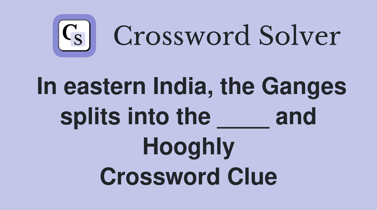 In eastern India, the Ganges splits into the ____ and Hooghly Crossword Clue