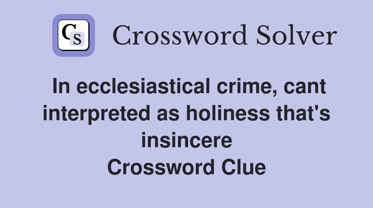 In ecclesiastical crime, cant interpreted as holiness that's insincere Crossword Clue