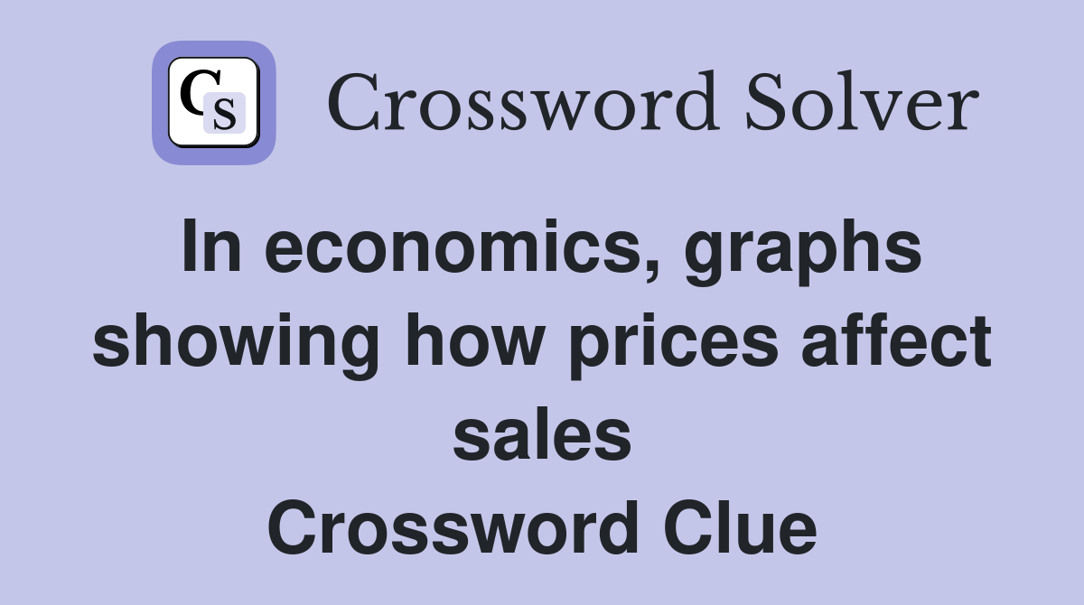 In economics, graphs showing how prices affect sales Crossword Clue