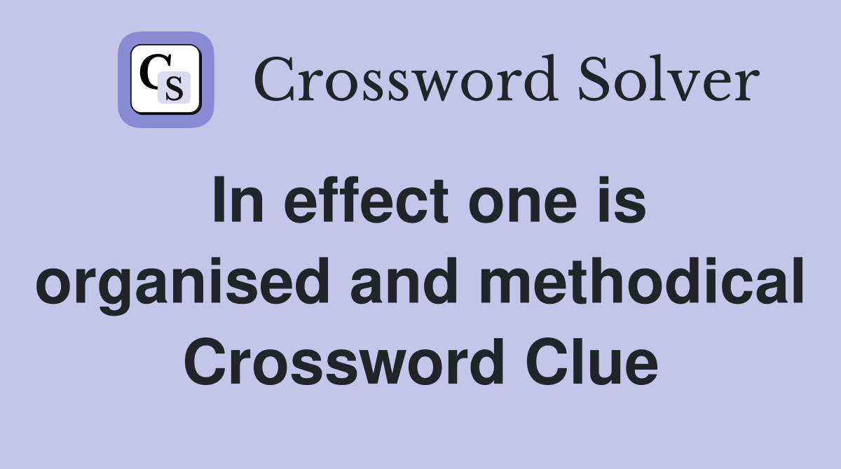 In effect one is organised and methodical Crossword Clue