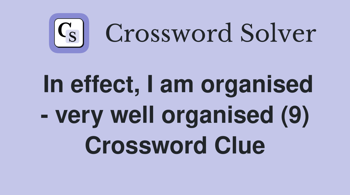 In effect, I am organised - very well organised (9) Crossword Clue