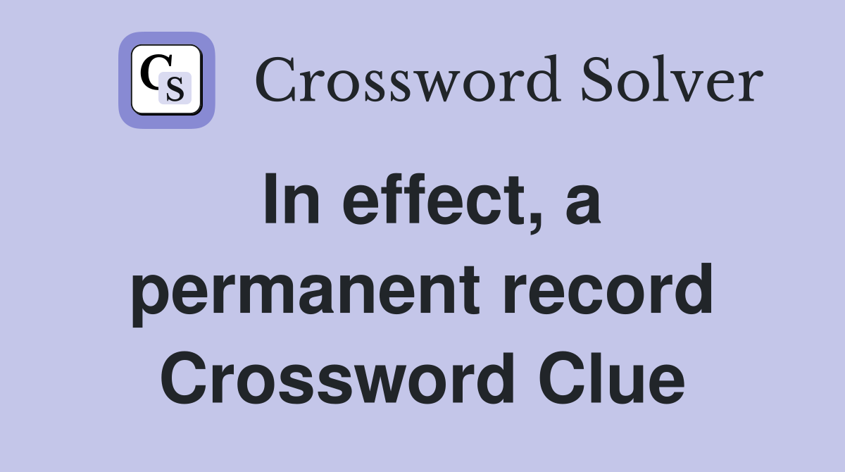 In effect, a permanent record Crossword Clue
