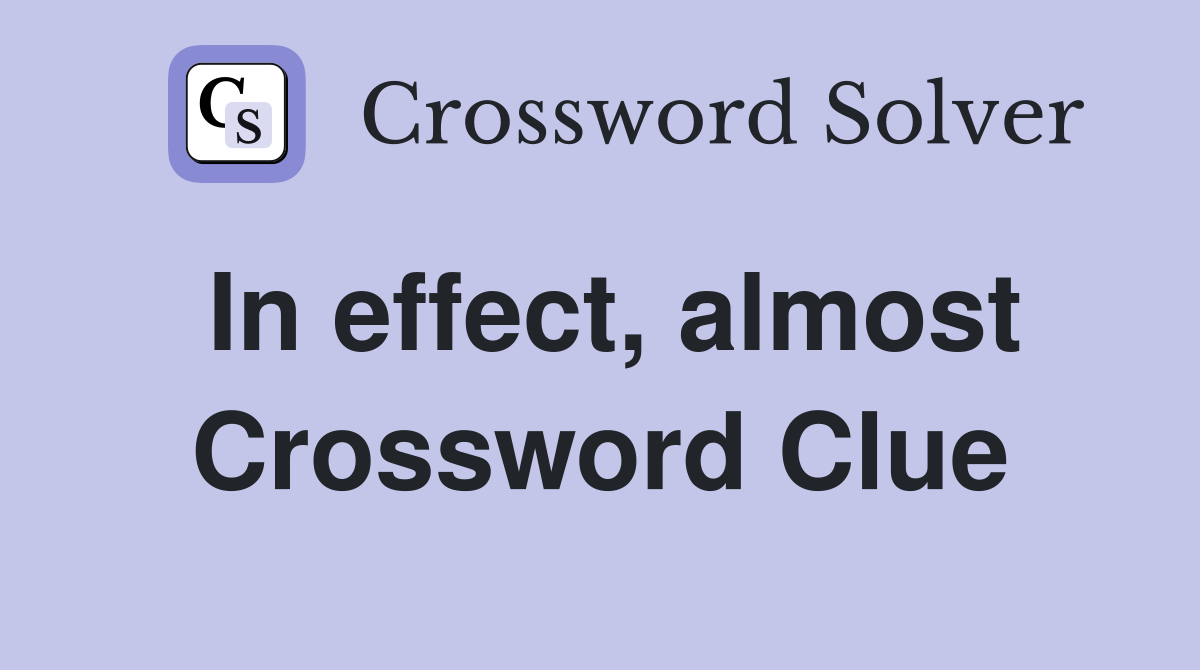 In effect, almost Crossword Clue