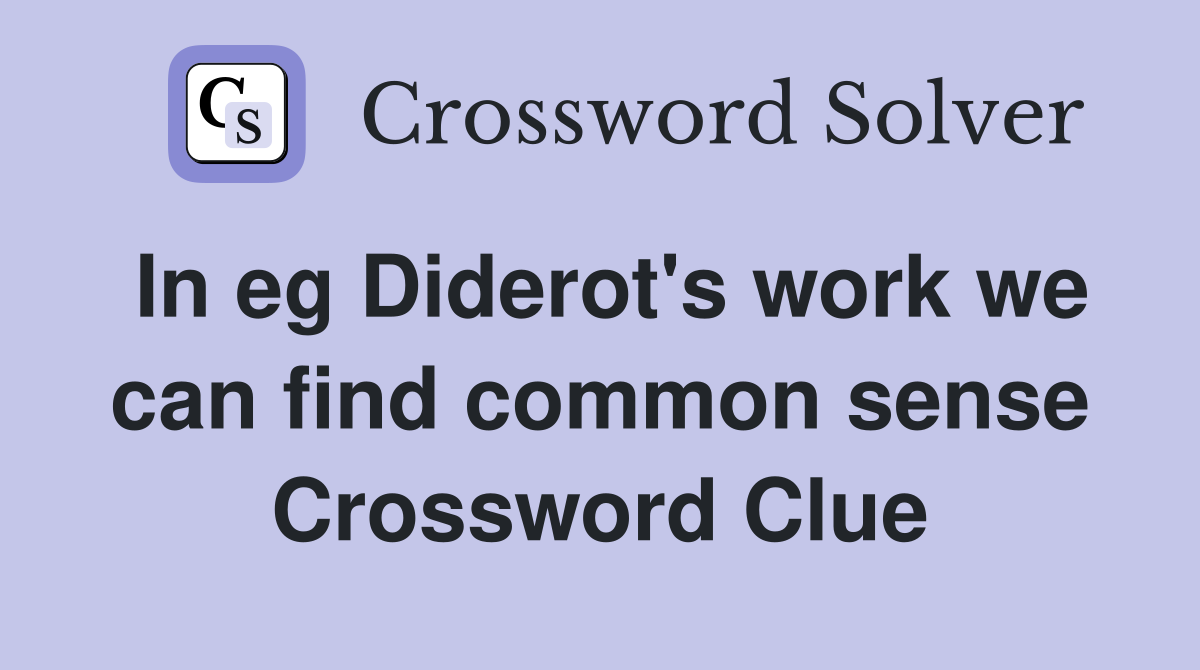 In eg Diderot's work we can find common sense Crossword Clue