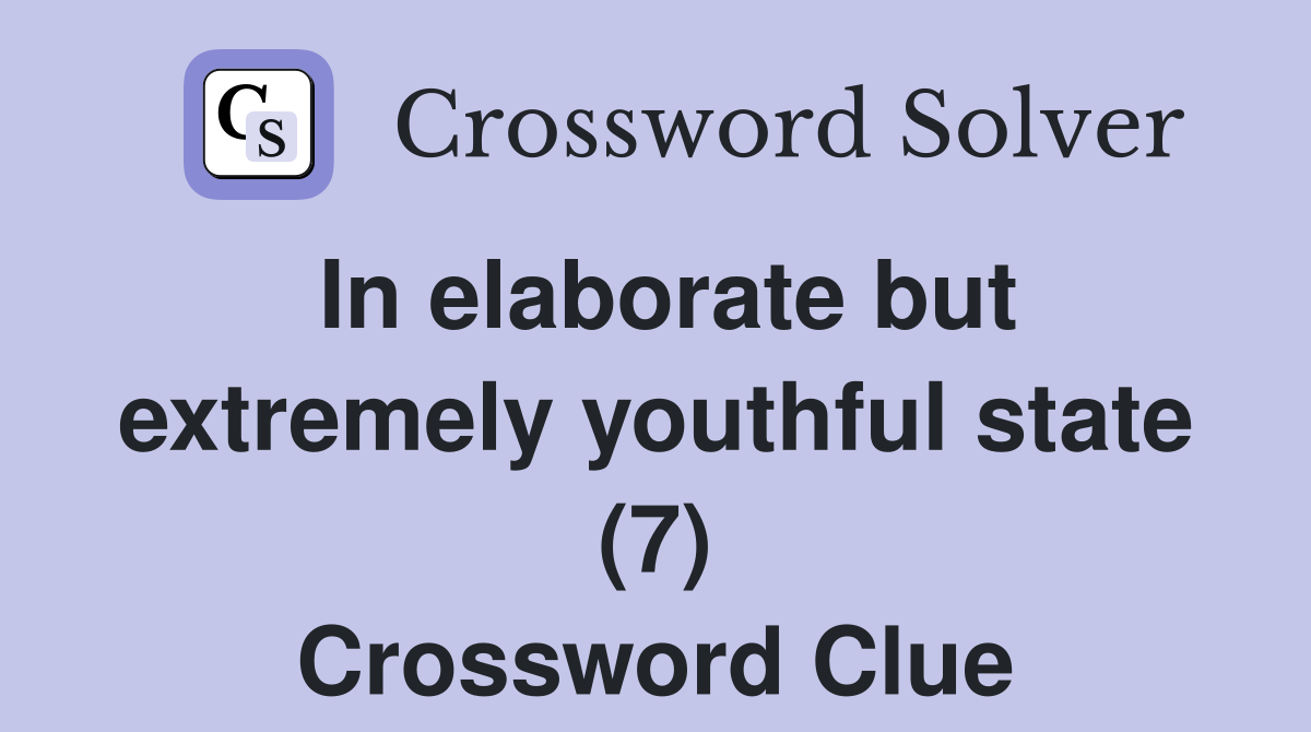 In elaborate but extremely youthful state (7) Crossword Clue