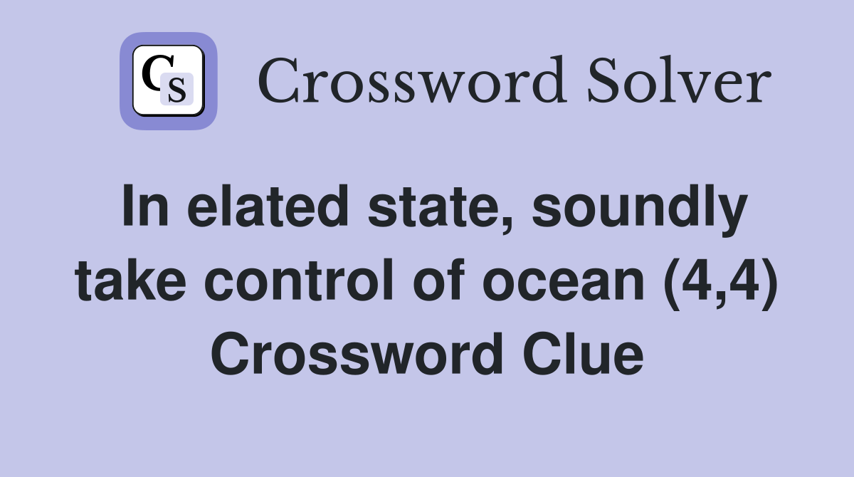 In elated state, soundly take control of ocean (4,4) Crossword Clue