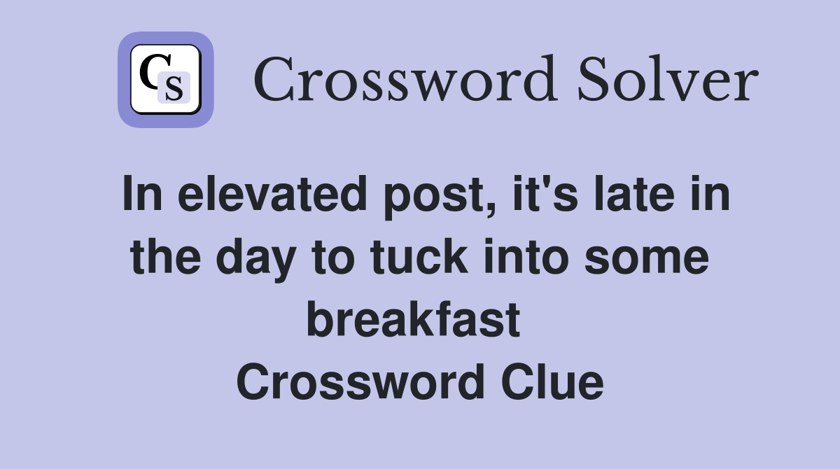 In elevated post, it's late in the day to tuck into some breakfast  Crossword Clue