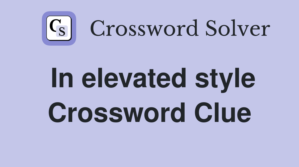 In elevated style Crossword Clue