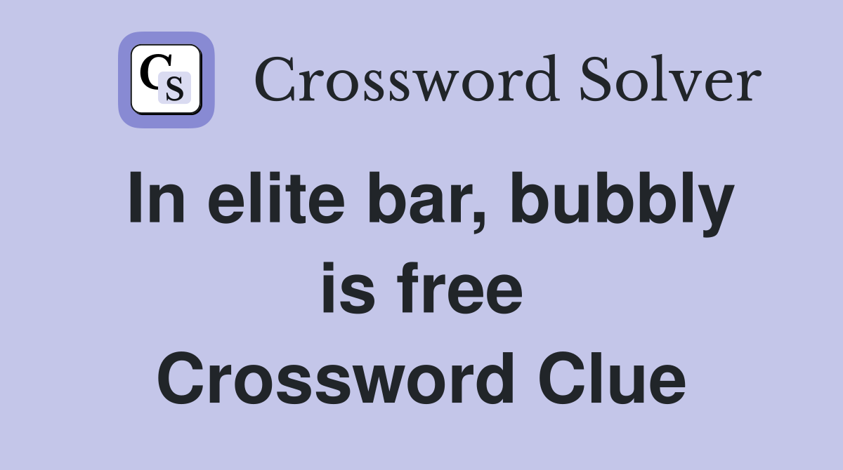 In elite bar, bubbly is free Crossword Clue