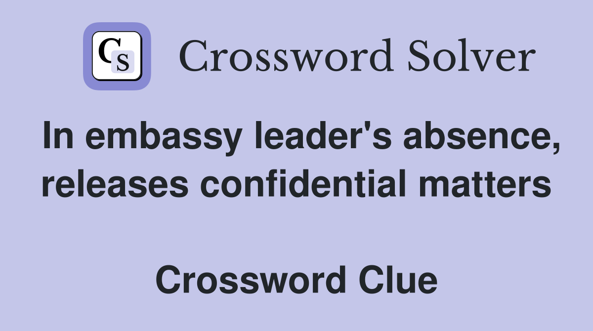 In embassy leader's absence, releases confidential matters  Crossword Clue