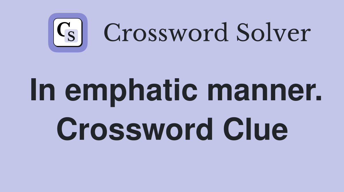 In emphatic manner. Crossword Clue