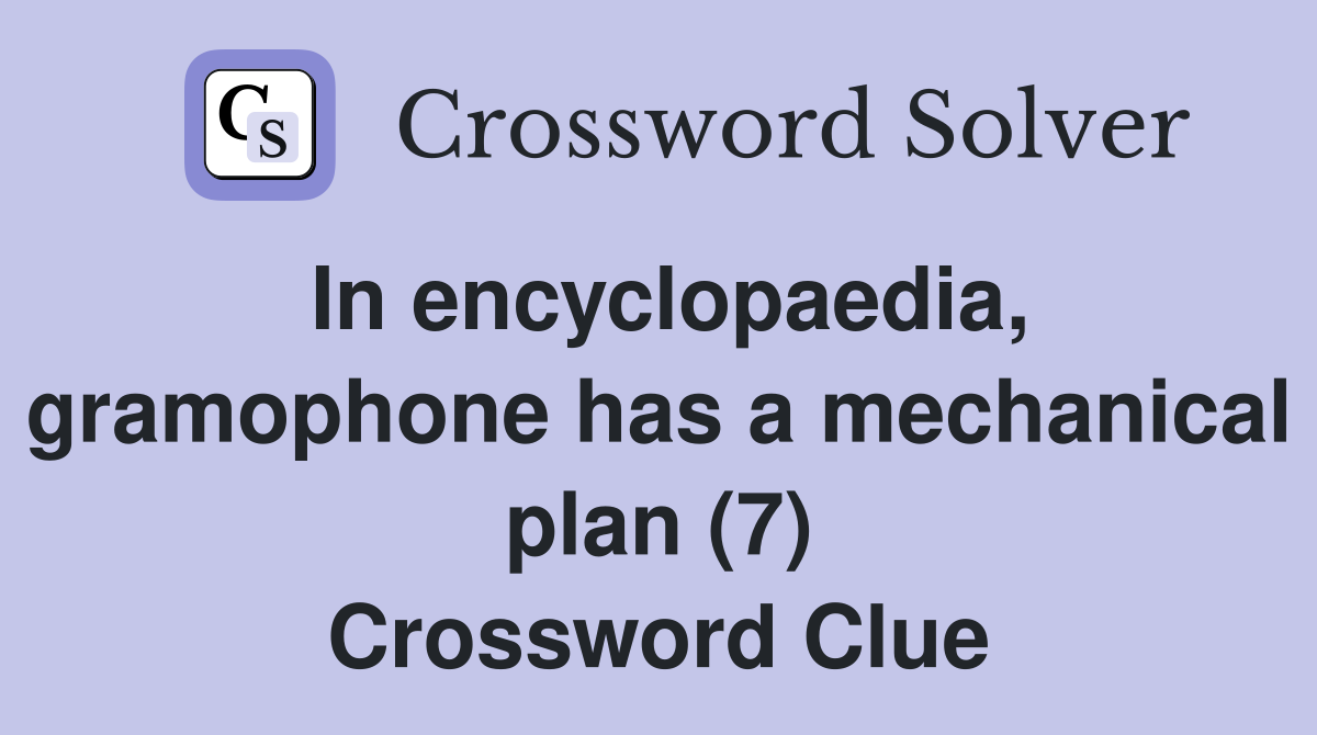 In encyclopaedia, gramophone has a mechanical plan (7) Crossword Clue