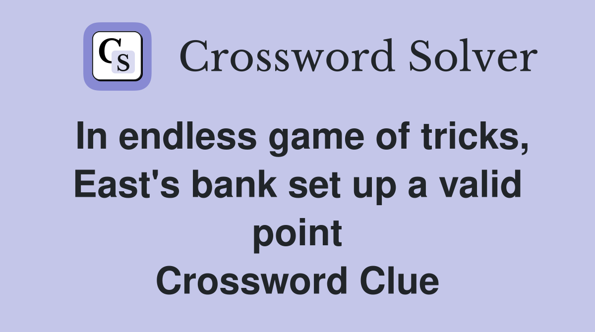 In endless game of tricks, East's bank set up a valid point Crossword Clue