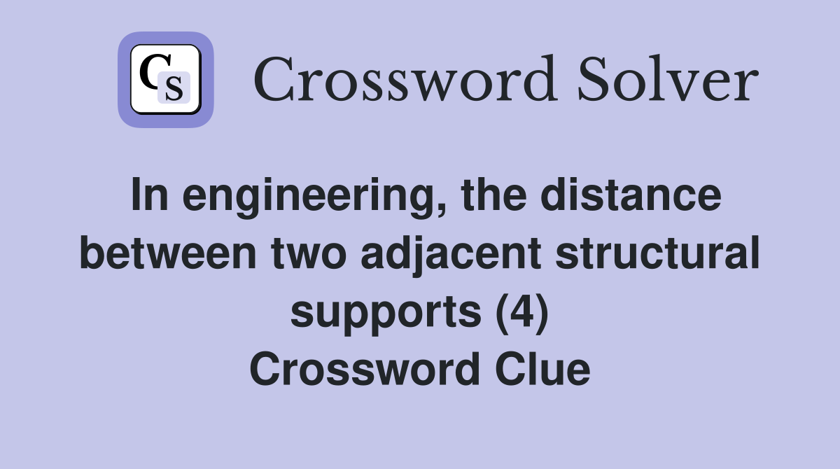In engineering, the distance between two adjacent structural supports (4) Crossword Clue