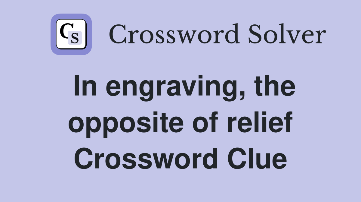 In engraving, the opposite of relief Crossword Clue