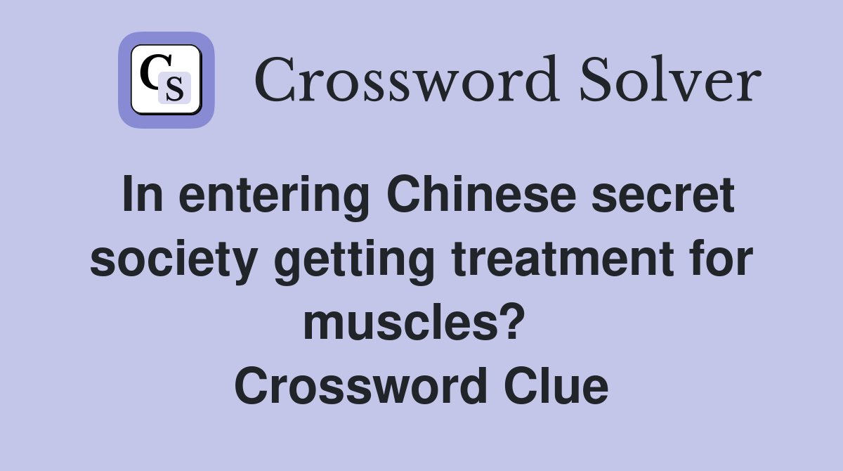 In entering Chinese secret society getting treatment for muscles?  Crossword Clue