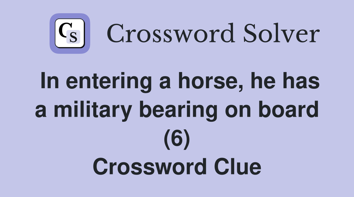 In entering a horse, he has a military bearing on board (6) Crossword Clue