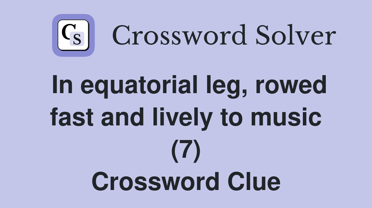In equatorial leg, rowed fast and lively to music (7) Crossword Clue