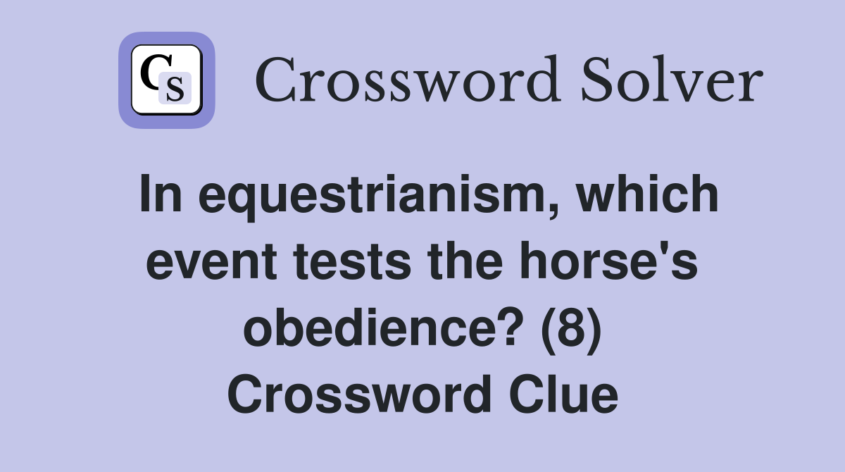 In equestrianism, which event tests the horse's obedience? (8) Crossword Clue