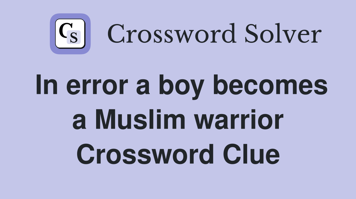 In error a boy becomes a Muslim warrior Crossword Clue