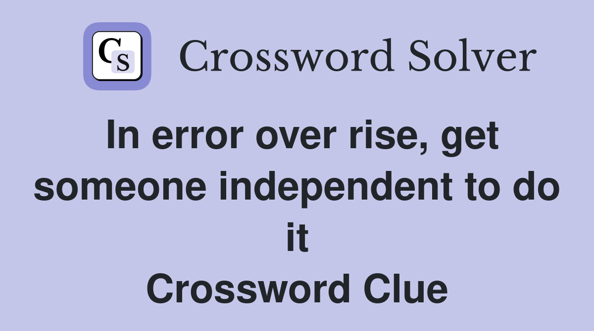 In error over rise, get someone independent to do it Crossword Clue