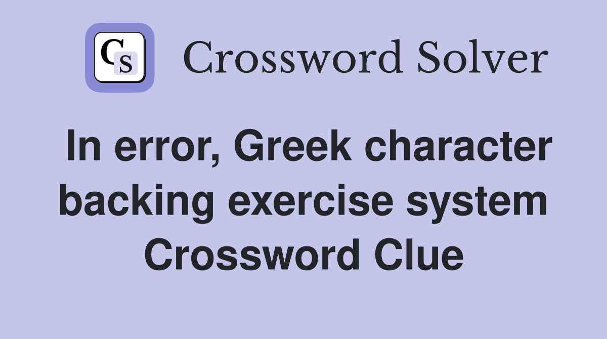 In error, Greek character backing exercise system Crossword Clue