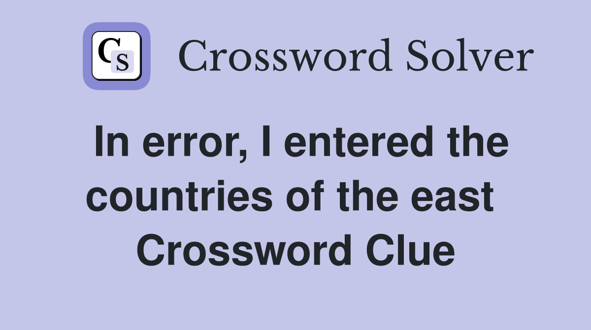 In error, I entered the countries of the east  Crossword Clue