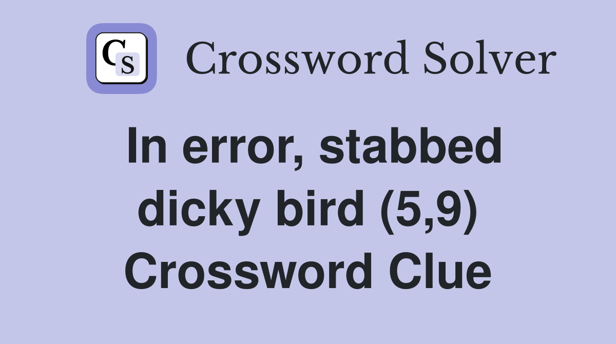 In error, stabbed dicky bird (5,9) Crossword Clue